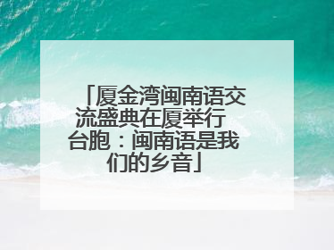 厦金湾闽南语交流盛典在厦举行 台胞：闽南语是我们的乡音